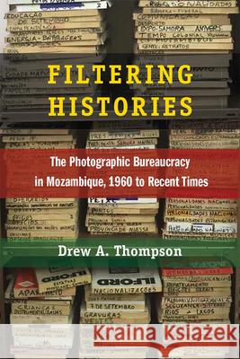 Filtering Histories: The Photographic Bureaucracy in Mozambique, 1960 to Recent Times Drew A. Thompson 9780472074648 University of Michigan Press - książka