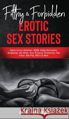 Filthy & Forbidden Erotic Sex Stories: Adults Erotica Collection- BDSM, Daddy Domination, Gangbangs, Hot Wives, Anal, Bi-Sexual Threesomes, Foot Fetis G. G. Goode 9781970182378 Goode Publications - książka