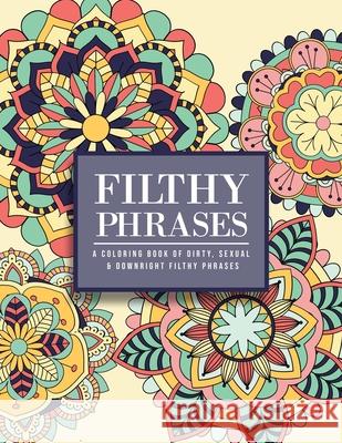 Filthy Phrases: An Adult Coloring Book of Dirty, Sexual and Downright Filthy Phrases Bdsm Princess 9781657216785 Independently Published - książka