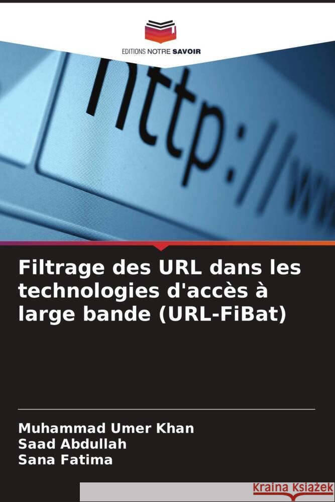 Filtrage des URL dans les technologies d'accès à large bande (URL-FiBat) Khan, Muhammad Umer, Abdullah, Saad, Fatima, Sana 9786204182469 Editions Notre Savoir - książka