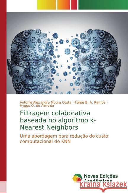 Filtragem colaborativa baseada no algoritmo k-Nearest Neighbors : Uma abordagem para redução do custo computacional do KNN Moura Costa, António Alexandre; A. Ramos, Felipe B.; de Almeida, Hyggo O. 9786139708383 Novas Edicioes Academicas - książka