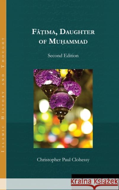 Fâṭima, Daughter of Muhammad (second edition) Clohessy, Christopher Paul 9781463239336 Gorgias Press - książka