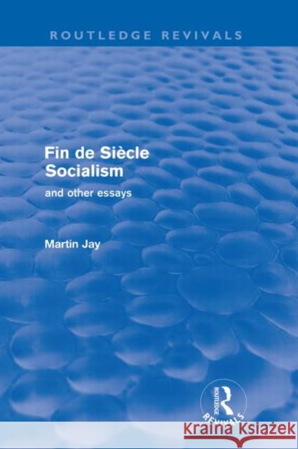 Fin de Siècle Socialism and Other Essays (Routledge Revivals) Jay, Martin 9780415572965 Taylor and Francis - książka