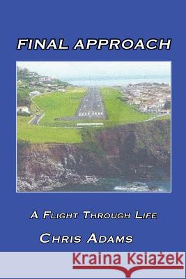 Final Approach: A Flight Through Life Chris Adams 9781504914895 Authorhouse - książka