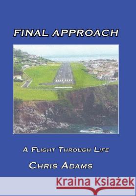 Final Approach: A Flight Through Life Chris Adams 9781504914901 Authorhouse - książka