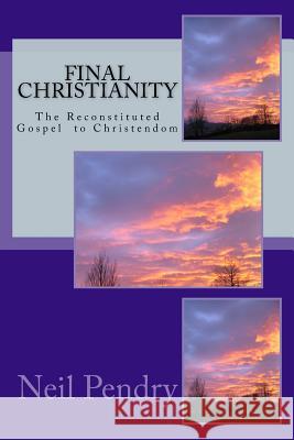 Final Christianity: The Reconstituted Gospel to Christendom Neil Pendry 9781499685244 Createspace - książka