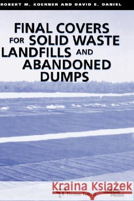 Final Covers for Solid Waste Landfils and Abandoned Dumps David E. Daniel, Robert M Koerner 9780784402610 American Society of Civil Engineers - książka