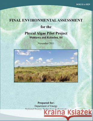 Final Environmental Assessment for the Phycal Algae Pilot Project, Wahiawa and Kalaeloa, HI (DOE/EA-1829) Laboratory, National Energy Technology 9781482553468 Createspace - książka