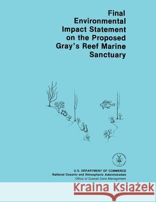 Final Environmental Impact Statement on the Proposed Gray's Reef Marine Sanctuary National Oceanic and Atmospheric Adminis 9781496145468 Createspace - książka