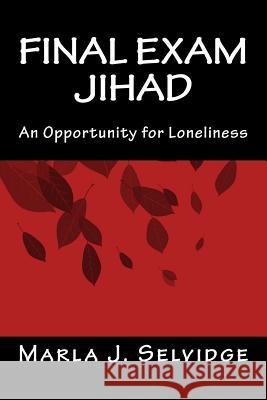 Final Exam Jihad: An Opportunity for Loneliness Marla J. Selvidge 9780989580878 Loch Lloyd Travel Consultants, Llp - książka