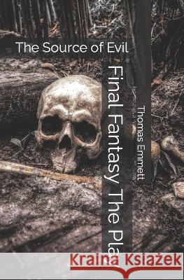 Final Fantasy The Play: The Source of Evil Thomas Emmett   9798694438421 Independently Published - książka