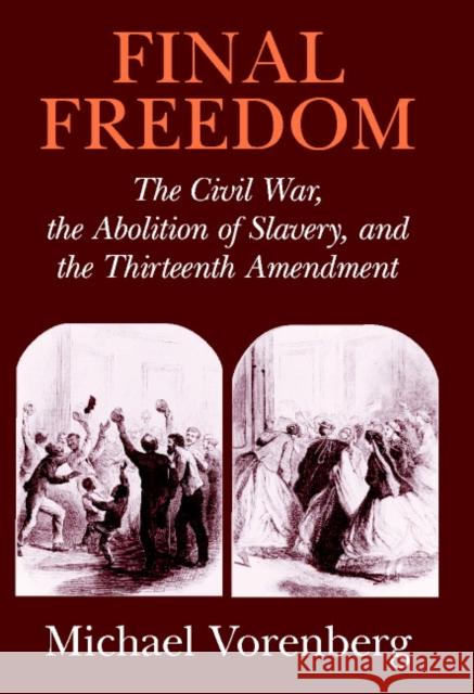 Final Freedom: The Civil War, the Abolition of Slavery, and the Thirteenth Amendment Vorenberg, Michael 9780521652674 Cambridge University Press - książka