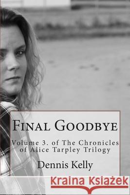 Final Goodbye: Volume 3. and The Chronicles of Alice Tarpley Trilogy Kelly, Dennis D. 9781507629482 Createspace - książka