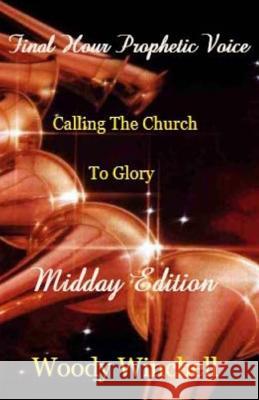 Final Hour Prophetic Voice - Midday Edition: Callng the Church to Glory Woody Winchell 9781482303384 Createspace Independent Publishing Platform - książka