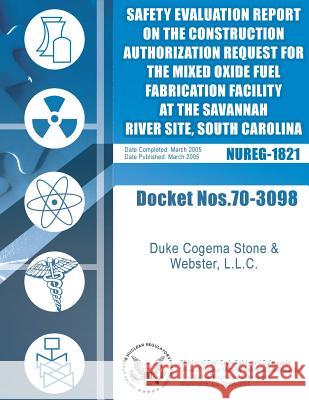 Final Safety Evaluation Report on the Construction Authorization Request for the Mixed Oxide Fuel Fabrication Facility at the Savannah River Site, Sou U. S. Nuclear Regulatory Commission 9781500140083 Createspace - książka
