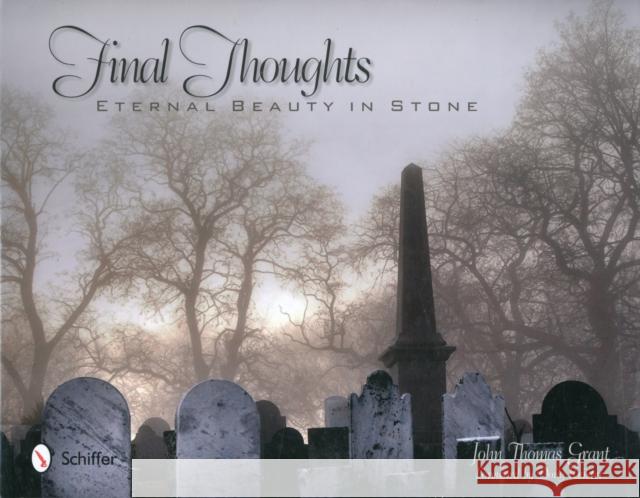 Final Thoughts: Eternal Beauty in Stone John Thomas Grant 9780764339103 Schiffer Publishing - książka