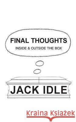 Final Thoughts: inside & outside the box Jack Idle 9781839751929 Grosvenor House Publishing Limited - książka
