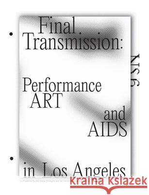 Final Transmission: Performance Art and AIDS in Los Angeles Brian Getnick Tanya Rubbak Live Art Development Agency Lada 9781838022945 Brian Getnick - książka