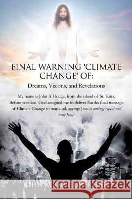 Final Warning 'Climate Change' of: Dreams, Visions, and Revelations. John Adolphus Hodge 9781498478373 Xulon Press - książka