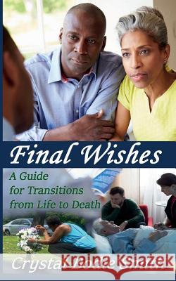 Final Wishes: A Guide For Transitions From Life To Death Smith, Crystal Bodie 9781518771293 Createspace Independent Publishing Platform - książka
