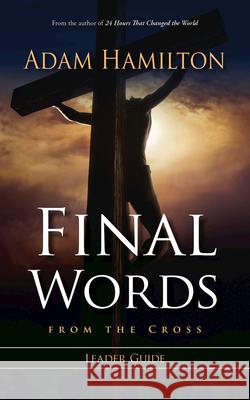 Final Words from the Cross Leader's Guide Adam Hamilton 9781426746840 Abingdon Press - książka