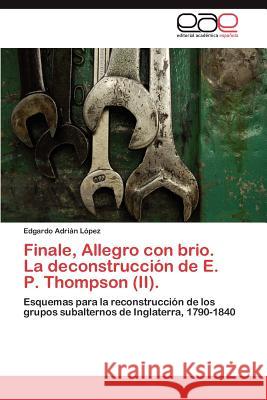 Finale, Allegro con brio. La deconstrucción de E. P. Thompson (II). López Edgardo Adrián 9783845491530 Editorial Acad Mica Espa Ola - książka