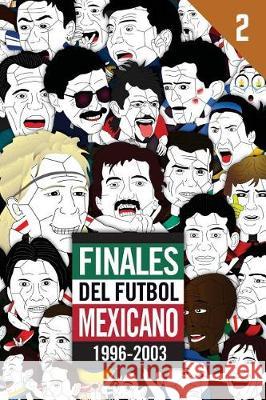 Finales del Futbol Mexicano 1996-2003 Edgar G. Allegre 9781983534409 Createspace Independent Publishing Platform - książka