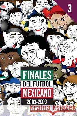 Finales del Futbol Mexicano 2003-2009 Edgar G. Allegre 9781543184921 Createspace Independent Publishing Platform - książka