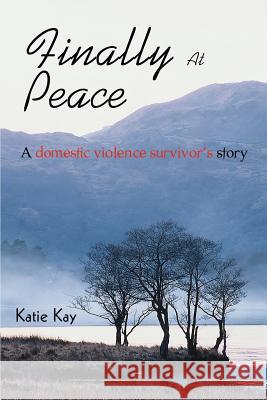 Finally At Peace: A Domestic Violence Survivor's Story Kay, Katie 9780595343416 iUniverse - książka