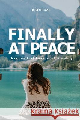 Finally at Peace: A Domestic Violence Survivor's Story: A Domestic Katie Kay 9781954368026 Diamond Media Press Co. - książka