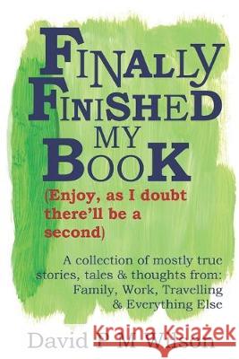 Finally Finished My Book: Enjoy, as I doubt there'll be a second David P. M. Wilson 9781092586511 Independently Published - książka