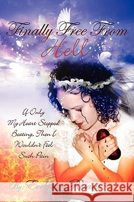 Finally Free From Hell: If Only My Heart Stopped Beating, Then I Wouldn't Feel Such Pain Rosario, Evelynne 9781438965697 Authorhouse - książka