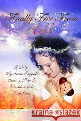 Finally Free From Hell: If Only My Heart Stopped Beating, Then I Wouldn't Feel Such Pain Evelynne Rosario 9781726172899 Createspace Independent Publishing Platform - książka