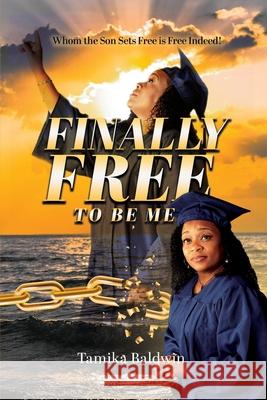 Finally Free to Be Me: Who the Son Sets Free is Free Indeed Tamika Baldwin 9781949105353 Divine Works Publishing - książka