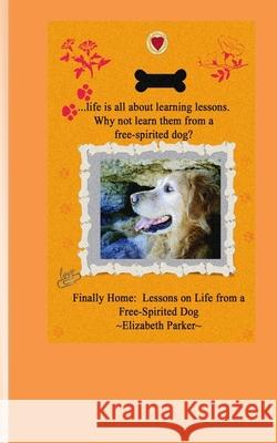 Finally Home: Lessons on Life from a Free-Spirited Dog Elizabeth Parker 9781451523201 Createspace - książka