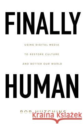 Finally Human: Using digital media to restore culture and better our world. Hutchins, Bob 9781945178917 Franklin House Publishing - książka