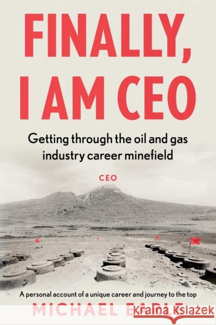 Finally, I am CEO: Getting through the oil and gas industry career minefield Michael Earle 9781803130804 Troubador Publishing - książka