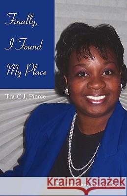 Finally, I Found My Place: A journey towards excellence Pierce, Tra-C J. 9780595441006 iUniverse - książka