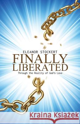 Finally Liberated: Through the Reality of God's Love Eleanor Stockert 9781512777079 WestBow Press - książka