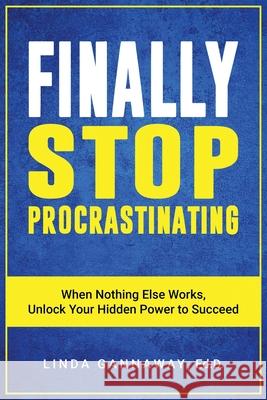 Finally Stop Procrastinating: When Nothing Else Works, Unlock Your Hidden Power to Succeed Linda Gannaway 9780998506623 Tcs Communications LLC - książka