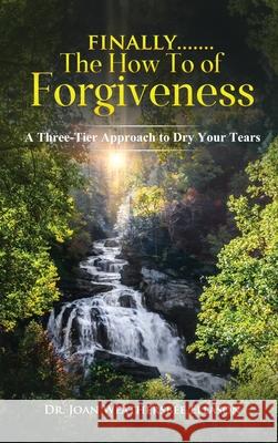 Finally.......the How to of Forgiveness: A Three-Tier Approach to Dry Your Tears Joan Weathersbee Ellason 9781735762791 Dr Joan Weathersbee Ellason PhD Lpc - książka