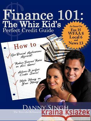 Finance 101: The Whiz Kid's Perfect Credit Guide: The Teen Who Refinanced His Mother's House and Car at 14 Singh, Danny 9781477278185 Authorhouse - książka