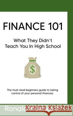 Finance 101: What They Didn't Teach You in High School , Ronald Holmes, III 9781714712519 Blurb - książka