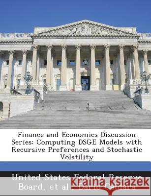 Finance and Economics Discussion Series: Computing Dsge Models with Recursive Preferences and Stochastic Volatility United States Federal Reserve Board, Et Al, Caldara, Dario 9781288697380 Bibliogov - książka