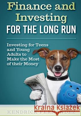 Finance and Investing for the Long Run: Investing for Young Adults to Make the Most of Their Money Kendrick Fernandez 9781922659088 Abiprod Pty Ltd - książka