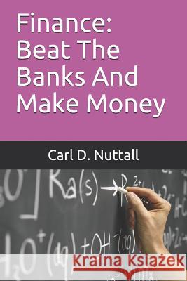 Finance: Beat The Banks And Make Money Nuttall, Carl D. 9781973526841 Independently Published - książka