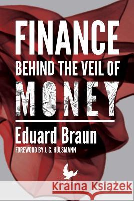 Finance Behind the Veil of Money Dr Eduard Braun 9781537459905 Createspace Independent Publishing Platform - książka
