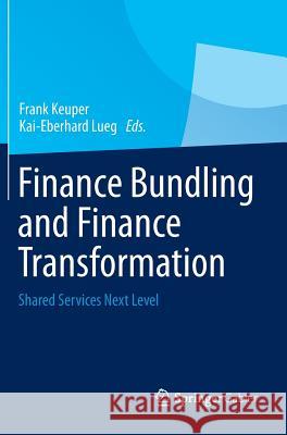 Finance Bundling and Finance Transformation: Shared Services Next Level Keuper, Frank 9783658003722 Springer, Berlin - książka