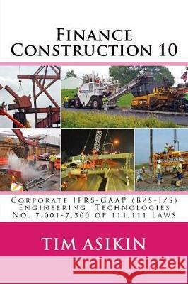 Finance Construction 10: Corporate IFRS-GAAP (B/S-I/S) Engineering Technologies No. 7,001-7,500 of 111,111 Laws Asikin, Steve 9781719046626 Createspace Independent Publishing Platform - książka