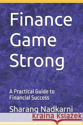 Finance Game Strong: A Practical Guide to Financial Success Sharang Nadkarni 9798326749789 Independently Published - książka